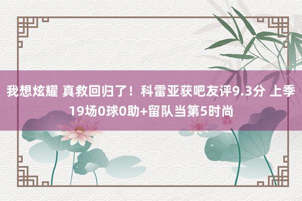 我想炫耀 真救回归了！科雷亚获吧友评9.3分 上季19场0球0助+留队当第5时尚