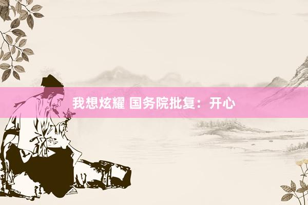 我想炫耀 国务院批复：开心