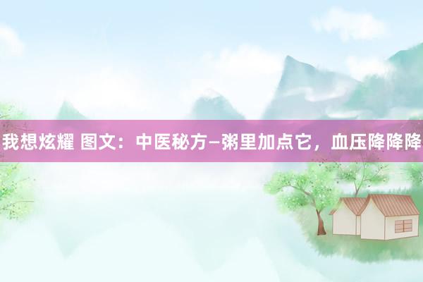 我想炫耀 图文：中医秘方—粥里加点它，血压降降降