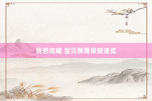我想炫耀 宝贝脾胃保健速览