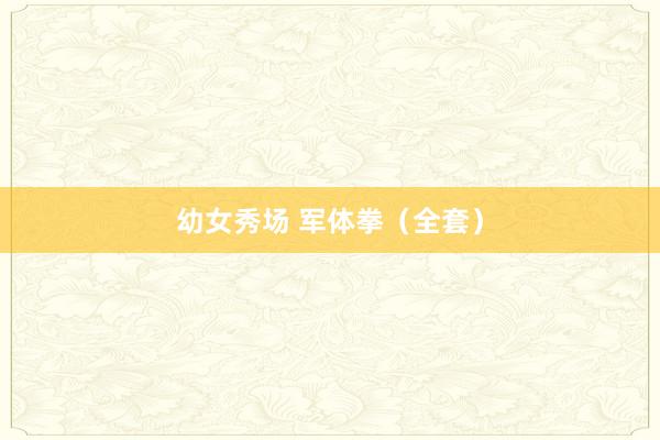 幼女秀场 军体拳（全套）