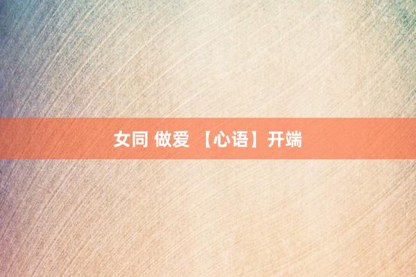 女同 做爱 【心语】开端