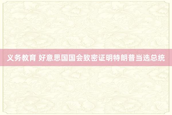 义务教育 好意思国国会致密证明特朗普当选总统
