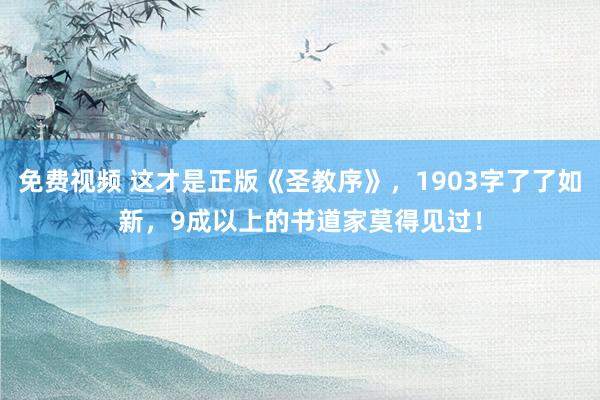 免费视频 这才是正版《圣教序》，1903字了了如新，9成以上的书道家莫得见过！