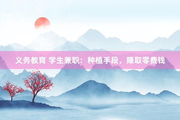 义务教育 学生兼职：种植手段，赚取零费钱