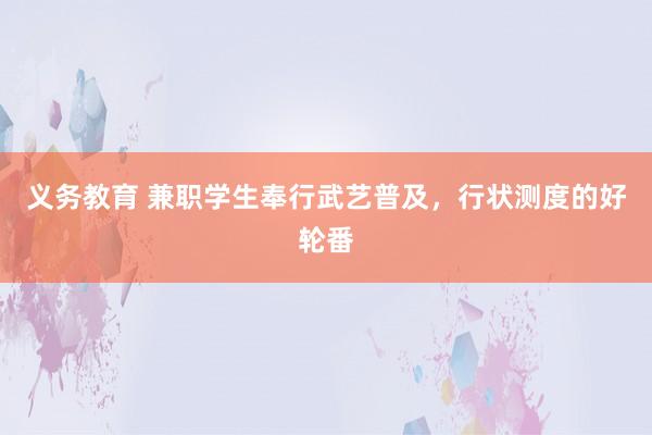 义务教育 兼职学生奉行武艺普及，行状测度的好轮番