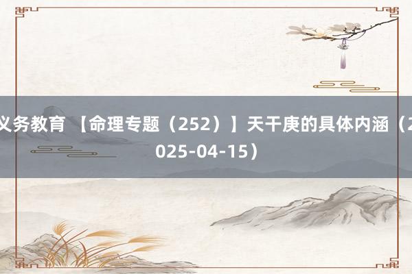 义务教育 【命理专题（252）】天干庚的具体内涵（2025-04-15）