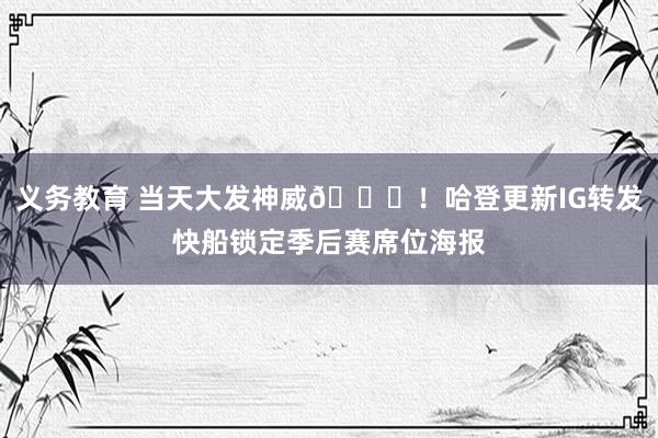 义务教育 当天大发神威😝！哈登更新IG转发快船锁定季后赛席位海报
